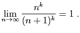 $\displaystyle \lim_{n\to\infty} \frac{n^k}{(n+1)^k}=1\;.$
