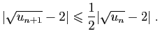 $\displaystyle \vert\sqrt{u_{n+1}}-2\vert\leqslant \frac{1}{2}\vert\sqrt{u_n}-2\vert\;.
$