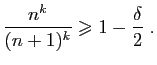 $\displaystyle \frac{n^k}{(n+1)^k}\geqslant 1-\frac{\delta}{2}\;.
$