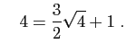 $\displaystyle \quad
4=\frac{3}{2}\sqrt{4}+1\;.
$