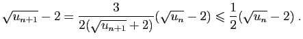 $\displaystyle \sqrt{u_{n+1}}-2=
\frac{3}{2(\sqrt{u_{n+1}}+2)}(\sqrt{u_n}-2)\leqslant
\frac{1}{2}(\sqrt{u_n}-2)\;.
$