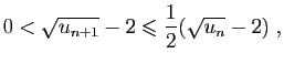 $\displaystyle 0<\sqrt{u_{n+1}}-2\leqslant \frac{1}{2}(\sqrt{u_n}-2)\;,
$