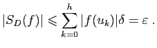 $\displaystyle \vert S_D(f)\vert\leqslant \sum_{k=0}^h \vert f(u_k)\vert\delta =\varepsilon \;.
$