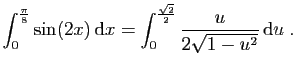 $ \displaystyle{
\int_0^{\frac{\pi}{8}} \sin(2x) \mathrm{d}x =
\int_0^{\frac{\sqrt{2}}{2}} \frac{u}{2\sqrt{1-u^2}} \mathrm{d}u\;.
}$