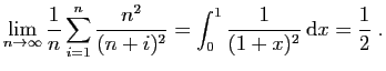 $ \displaystyle
\lim_{n\rightarrow\infty} \frac{1}{n}\sum_{i=1}^{n} \frac{n^2}{(n+i)^2}
=\int_0^1 \frac{1}{(1+x)^2} \mathrm{d}x = \frac{1}{2}\;.
$