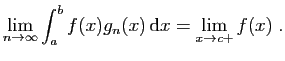 $\displaystyle \lim_{n\to \infty}\int_a^b f(x)g_n(x) \mathrm{d}x= \lim_{x\to c+} f(x)\;.
$