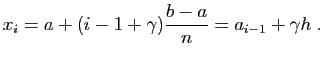 $\displaystyle x_i = a+(i-1+\gamma)\frac{b-a}{n} =a_{i-1}+\gamma h\;.
$