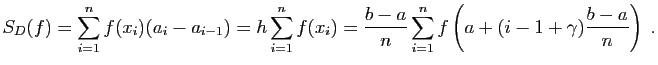 $\displaystyle S_D(f)=\sum_{i=1}^nf(x_i)(a_i-a_{i-1})
=h\sum_{i=1}^nf(x_i)
=\frac{b-a}{n}\sum_{i=1}^n
f\left(a+(i-1+\gamma)\frac{b-a}{n}\right)\;.
$