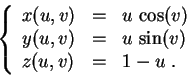 \begin{displaymath}
\left\{
\begin{array}{lcl}
x(u,v)&=& u\,\cos(v)\\
y(u,v)&=& u\,\sin(v)\\
z(u,v)&=& 1-u\;.
\end{array}
\right.
\end{displaymath}