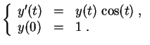 $\displaystyle \left\{
 \begin{array}{lcl}
 y'(t) &=& y(t)\,\cos(t)\;,\\  
 y(0) &=& 1\;.
 \end{array}
 \right.$