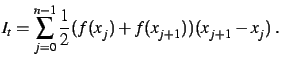 $\displaystyle I_t = \sum_{j=0}^{n-1} \frac{1}{2}(f(x_j)+f(x_{j+1}))(x_{j+1}-x_j)\;.
$