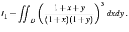 $\displaystyle I_1=\iint_D\,\left( \frac{1+x+y}{(1+x)(1+y)} \right)^3 \,dxdy\;.
$