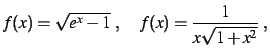 $\displaystyle f(x) = \sqrt{e^x-1}
\;,\quad
f(x) = \frac{1}{x\sqrt{1+x^2}}
\;,
$