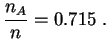 $\displaystyle \frac{n_A}{n} = 0.715\;.
$