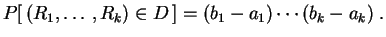 $\displaystyle P[ \,(R_1,\ldots ,R_k)\in D \,]
=(b_1-a_1)\cdots (b_k-a_k)
\;.
$