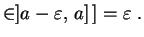 $\displaystyle \in ]a-\varepsilon, \,a] \,]
=\varepsilon
\;.
$