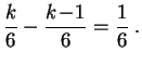 $\displaystyle \frac{k}{6}-\frac{k\!-\!1}{6}=\frac{1}{6}\;.$