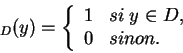 \begin{displaymath}_D(y) = \left\{
\begin{array}{cl}
1 &si\; y\in D,\\
0 &sinon.
\end{array}\right.
\end{displaymath}