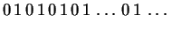 $\displaystyle 0 \,1 \,0 \,1 \,0 \,1 \,0 \,1 \,\ldots \,0 \,1 \,\ldots
$