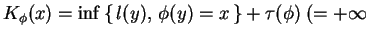 $\displaystyle K_\phi (x)
=\inf \,\{ \,l(y), \,\phi (y)=x \,\}+\tau (\phi)\;
(=+\infty$