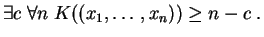 $\displaystyle \exists c\;\forall n\;
K((x_1,\ldots ,x_n))\geq n-c
\;.
$