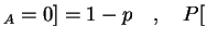 $\displaystyle _A=0]=1-p\quad,\quad P[$