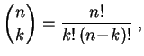 $\displaystyle \binom{n}{k} = \frac{n!}{k!\,(n\!-\!k)!}\;,
$