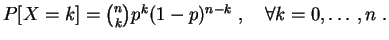 $ P[X=k]=\binom{n}{k}p^k(1-p)^{n-k}\;,\quad\forall k=0,\ldots,n\;.
$