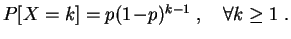 $ P[X=k]=p (1\!-\!p )^{k-1}\;,\quad\forall k\geq 1\;.
$