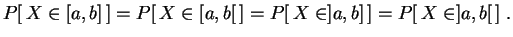 $\displaystyle P[\,X\in [a,b]\,]
=P[\,X\in [a,b[\,]=P[\,X\in ]a,b]\,]
=P[\,X\in ]a,b[\,]
\;.
$