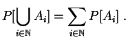 $\displaystyle P[\bigcup\limits_{i\in\mathbb{N}}A_i]
=\sum\limits_{i\in\mathbb{N}}P[A_i]
\;.
$