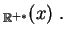 $\displaystyle _{\mathbb{R}^{+*}}(x)\;.
$