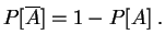 $\displaystyle P[\overline A] = 1 - P[A] \;.
$