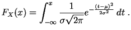 $\displaystyle F_X(x)
=\int_{-\infty }^x\frac{1}{\sigma\sqrt {2\pi }}
e^{-\frac{(t-\mu)^2}{2\sigma^2}} \,dt
\;.
$