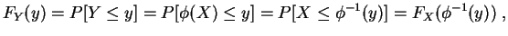 $\displaystyle F_Y(y)
=P[Y\leq y]
=P[\phi (X)\leq y]
=P[X\leq \phi^{-1}(y)]
=F_X(\phi^{-1}(y))
\;,
$