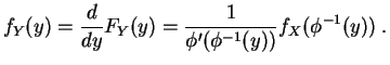 $\displaystyle f_Y(y)
=\frac{d}{dy}F_Y(y)
=\frac{1}{\phi '(\phi^{-1}(y))}f_X(\phi^{-1}(y))
\;.
$