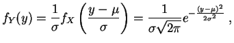 $\displaystyle f_Y(y)
=\frac{1}{\sigma }f_X\left(\frac{y-\mu}{\sigma}\right)
=\frac{1}{\sigma\sqrt{2\pi }}e^{-\frac{(y-\mu)^2}{2\sigma^2}}
\;,
$