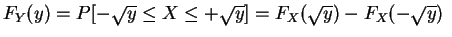 $\displaystyle F_Y(y)
=P[-\sqrt y\leq X\leq +\sqrt y]
=F_X(\sqrt y)-F_X(-\sqrt y)\,\,$