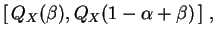 $\displaystyle [\,Q_X(\beta),Q_X(1-\alpha+\beta)\,]\;,$