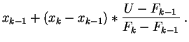 $\displaystyle x_{k-1}+(x_k-x_{k-1})*
\frac{U-F_{k-1}}{F_k-F_{k-1}}
\;.
$