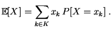 $\displaystyle \mathbb{E}[X]
=\sum\limits_{k\in K}x_k\,P[X=x_k]
\;.
$