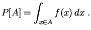 $\displaystyle P[A] = \int_{x\in A} f(x)\,dx\;.
$