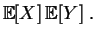 $\displaystyle \mathbb{E}[X]\,\mathbb{E}[Y]\;.$