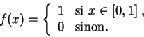 \begin{displaymath}
f(x) = \left\{
\begin{array}{ll}
1&\mbox{si } x\in [0 ,1]\;,\\
0&\mbox{sinon.}\\
\end{array}\right.
\end{displaymath}