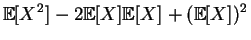 $\displaystyle \mathbb{E}[X^2]-2\mathbb{E}[X]\mathbb{E}[X]+(\mathbb{E}[X])^2$