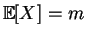 $ \mathbb{E} [X]=m$