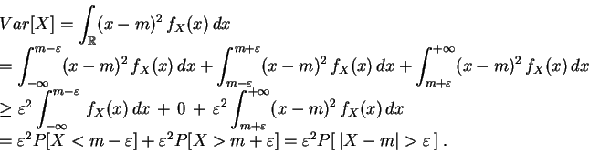 \begin{displaymath}
\begin{array}{l}
Var[X]= \displaystyle\int_{\mathbb{R}}(x-m)...
... \varepsilon^2P[\,\vert X-m\vert>\varepsilon\,] \;.
\end{array}\end{displaymath}