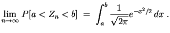 $\displaystyle \lim_{n\rightarrow\infty}\,P[a<Z_n<b]\;=\;
\int_a^b \frac{1}{\sqrt{2\pi}}e^{-x^2/2}\,dx
\;.
$