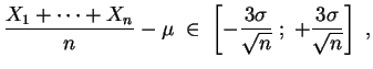 $\displaystyle \frac{X_1+\cdots +X_n}{n} - \mu\;\in\;
\left[-\frac{3\sigma}{\sqrt n}\;;\;
+\frac{3\sigma}{\sqrt n}\right]
\;,
$