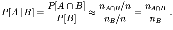 $\displaystyle P[A\,\vert\,B]=\frac{P[A\cap B]}{P[B]} \approx
\frac{n_{A\cap B}/n}{n_B/n}
=\frac{n_{A\cap B}}{n_B}
\;.
$